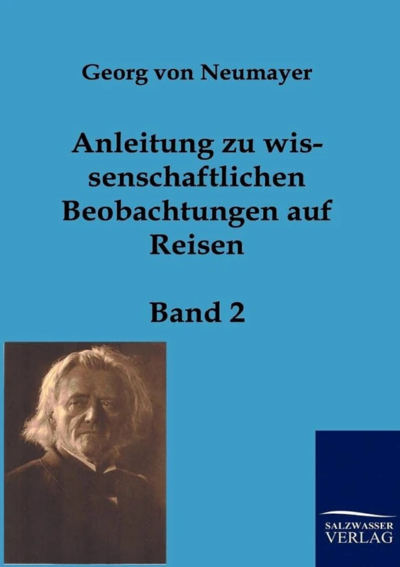 Anleitung zu wissenschaftlichen Beobachtungen auf Reisen: Band 2: Erdbebenbeobachtungen, Magnetismus an Land und auf See, Nautische Vermessungen, ... Himmelsbeobachtungen, Fahrwassererkundung