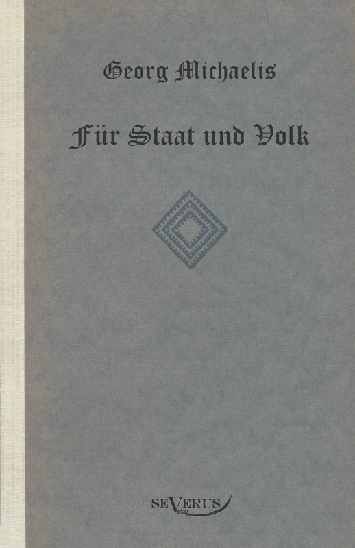 Georg Michaelis. Für Staat und Volk. Eine Lebensgeschichte: Nachdruck der Originalausgabe von 1922. In Fraktur