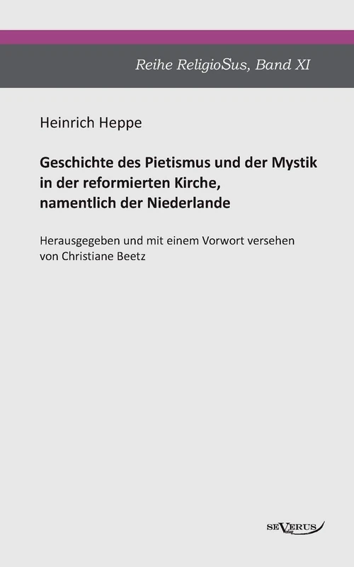Geschichte des Pietismus und der Mystik in der reformierten Kirche, namentlich der Niederlande: Reihe ReligioSus Band 11. Herausgegeben und mit einem Vorwort versehen von Christiane Beetz
