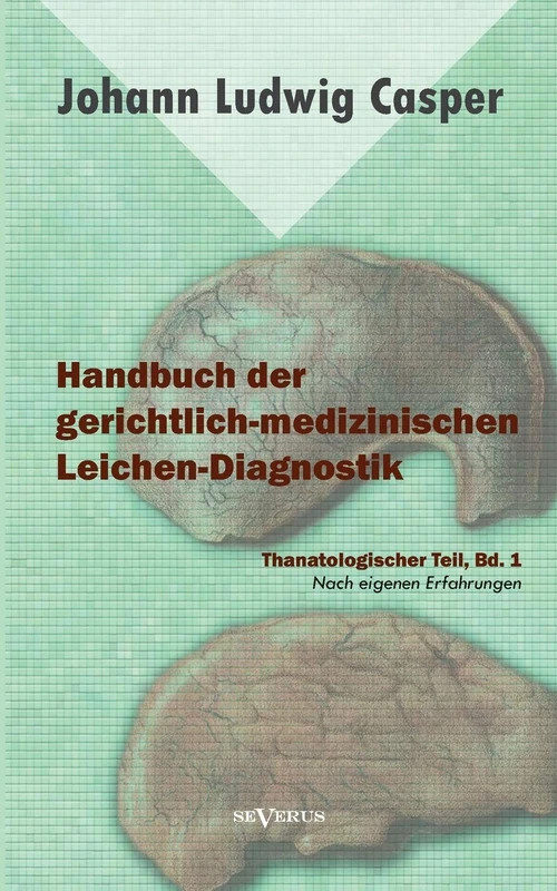 Handbuch der gerichtlich-medizinischen Leichen-Diagnostik: Thanatologischer Teil, Bd. 1: Nach Eigenen Erfahrungen