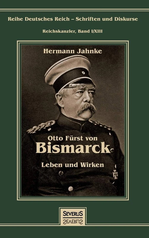 Otto Fürst von Bismarck - Leben und Wirken: Reihe Deutsches Reich - Schriften und Diskurse: Reichskanzler, Bd. I/XIII