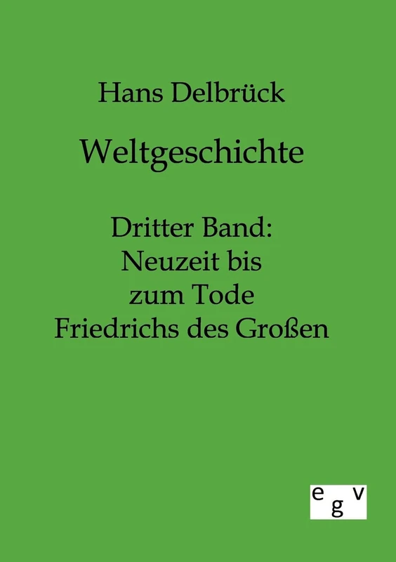 Weltgeschichte: Dritter Band: Neuzeit bis zum Tode Friedrichs des Großen