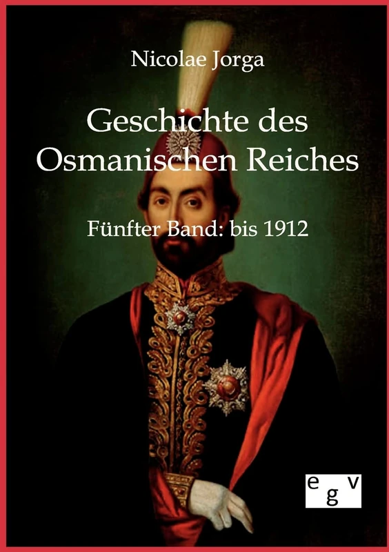 Geschichte des Osmanischen Reiches: Fünfter Band bis 1912