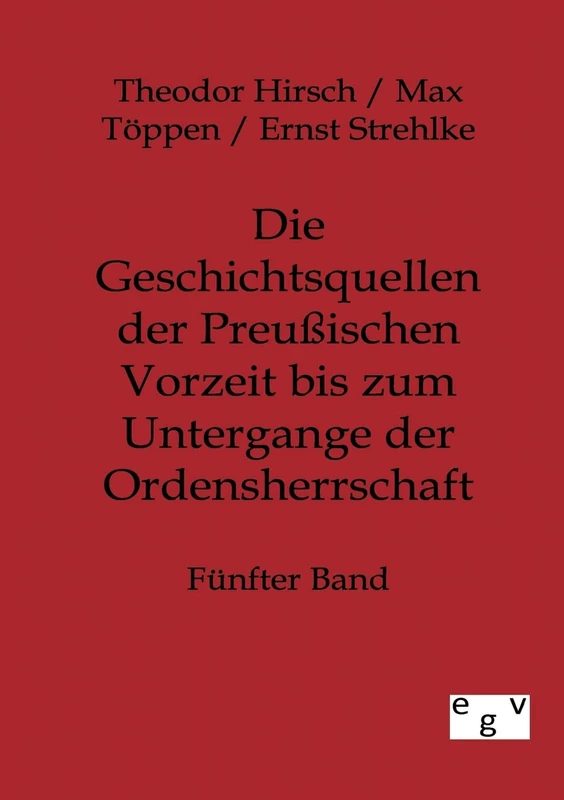 Die Geschichtsquellen der Preußischen Vorzeit bis zum Untergange der Ordensherrschaft: Fünfter Band