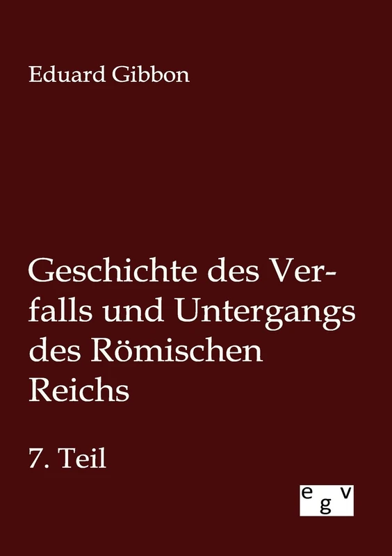 Geschichte des Verfalls und Untergangs des Römischen Reichs: Siebenter Teil