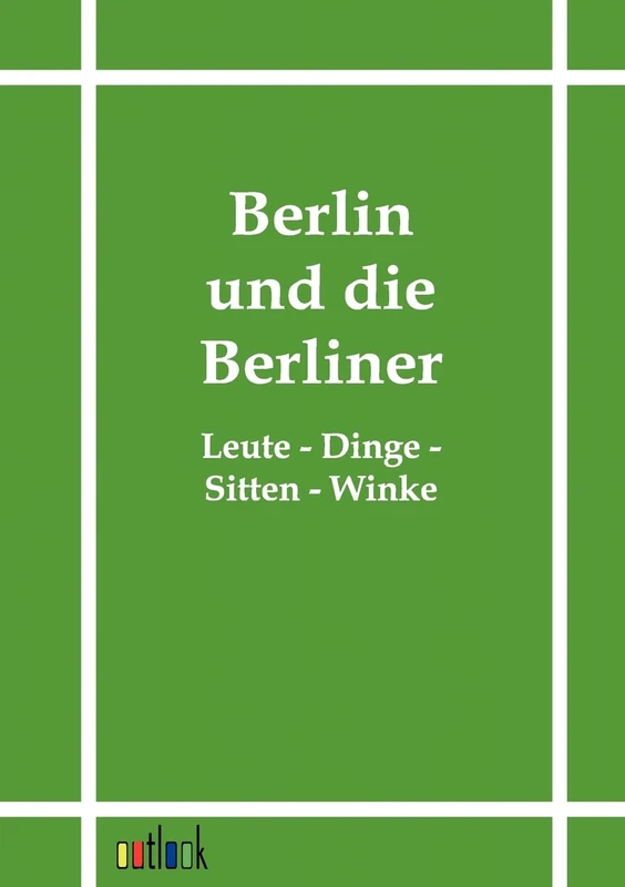 Berlin und die Berliner: Leute - Dinge - Sitten - Winke