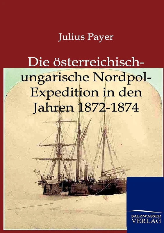 Die österreichisch-ungarische Nordpol-Expedition in den Jahren 1872-1874