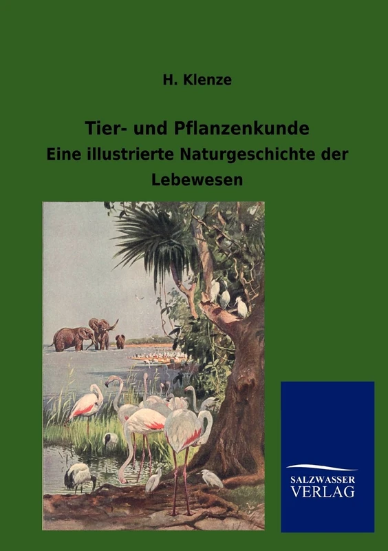 Tier- und Pflanzenkunde: Eine illustrierte Naturgeschichte der Lebewesen