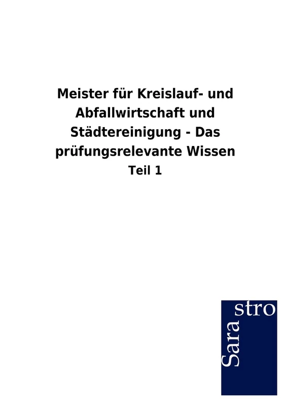 Meister Fur Kreislauf- Und Abfallwirtschaft Und St Dtereinigung - Das PR Fungsrelevante Wissen: Teil 1