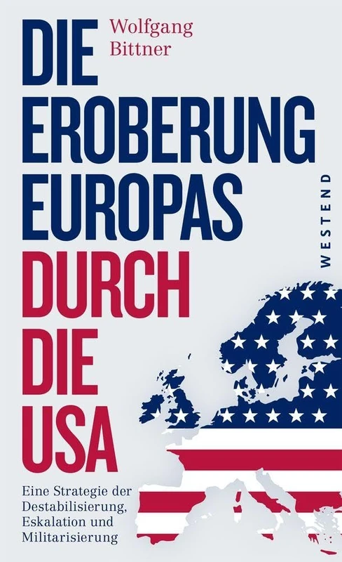 Die Eroberung Europas durch die USA: Eine Strategie der Destabilisierung, Eskalation und Militarisierung Eine Strategie der Destabilisierung, ... und komplett überarbeitete Neuausgabe - Image 1