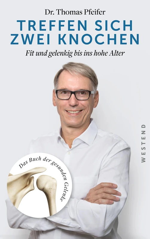 Treffen sich zwei Knochen: Fit und gelenkig bis ins hohe Alter. Das Buch der gesunden Gelenke