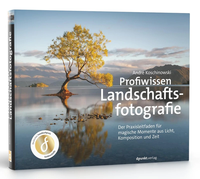 Profiwissen Landschaftsfotografie: Der Praxisleitfaden für magische Momente aus Licht, Komposition und Zeit