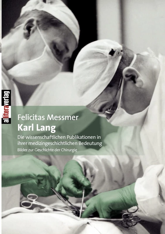 Karl Lang: Die Wissenschaftlichen Publikationen in ihrer medizingeschichtlichen Bedeutung. Bilder zur Geschichte der Chirurgie