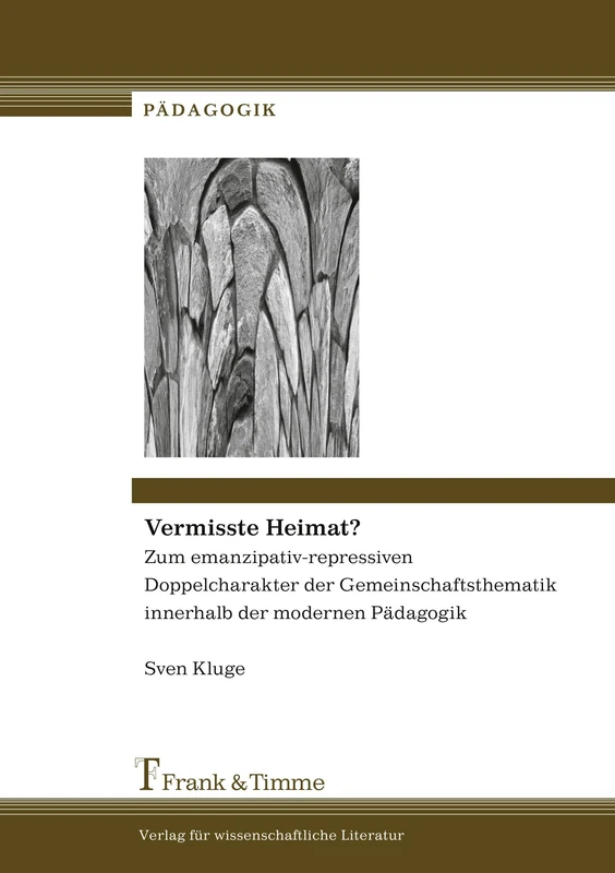 Vermisste Heimat?: Zum emanzipativ-repressiven Doppelcharakter der Gemeinschaftsthematik innerhalb der modernen Pädagogik