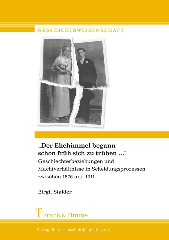 Der Ehehimmel begann schon früh sich zu trüben: Geschlechterbeziehungen und Machtverhältnisse in Scheidungsprozessen zwischen 1876 und 1911: ... und 1911. Ein interkonfessioneller Vergleich