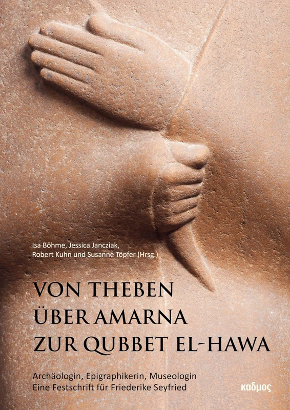 Von Theben über Amarna zur Qubbet el-Hawa: Archäologin, Epigraphikerin, Museologin. Eine Festschrift für Friederike Seyfried