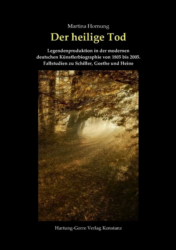 Der heilige Tod: Legendenproduktion in der modernen deutschen Künstlerbiographie von 1805 bis 2005. Fallstudien zu Schiller, Goethe und Heine - Image 1