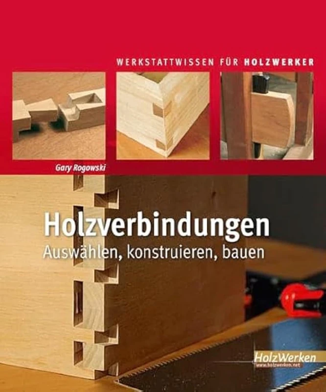 Holzverbindungen: Auswählen, konstruieren, bauen