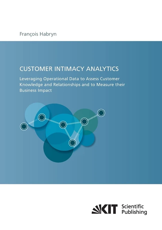 Customer Intimacy Analytics: Leveraging Operational Data to Assess Customer Knowledge and Relationships and to Measure their Business Impact