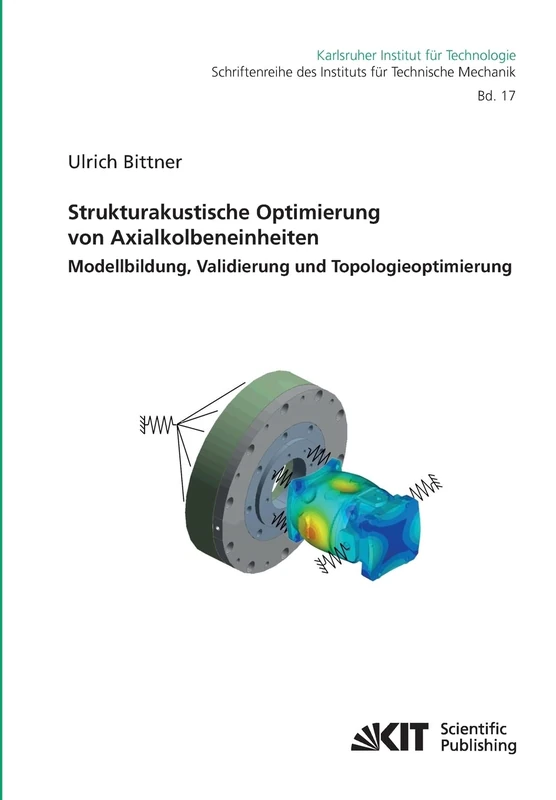 Strukturakustische Optimierung von Axialkolbeneinheiten : Modellbildung, Validierung und Topologieoptimierung (Schriftenreihe des Instituts für ... Karlsruher Institut fuer Technologie)