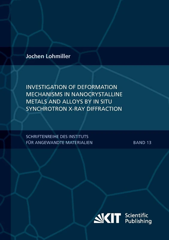Investigation of deformation mechanisms in nanocrystalline metals and alloys by in situ synchrotron X-ray diffraction (Schriftenreihe des Instituts ... Karlsruher Institut fuer Technologie)