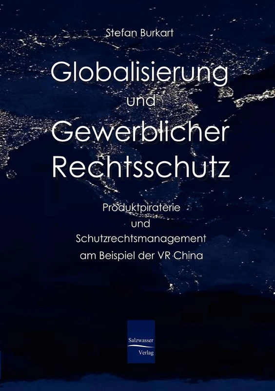Globalisierung und gewerblicher Rechtsschutz: Produktpiraterie und Schutzrechtsmanagement am Beispiel der VR China