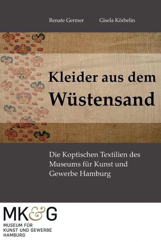 Kleider Aus Dem Wustensand: Die Koptischen Textilien des Museums für Kunst und Gewerbe Hamburg