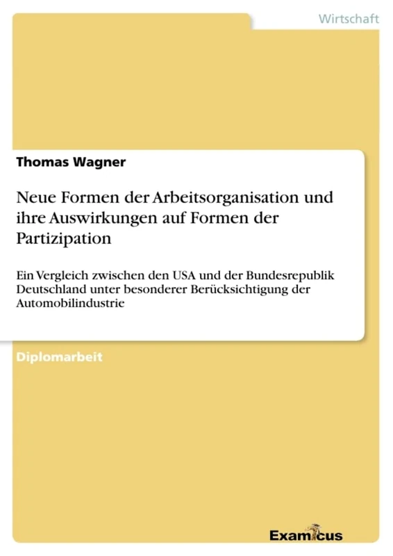 Neue Formen der Arbeitsorganisation und ihre Auswirkungen auf Formen der Partizipation: Ein Vergleich zwischen den USA und der Bundesrepublik ... Berücksichtigung der Automobilindustrie