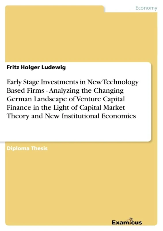 Early Stage Investments in New Technology Based Firms - Analyzing the Changing German Landscape of Venture Capital Finance in the Light of Capital Market Theory and New Institutional Economics