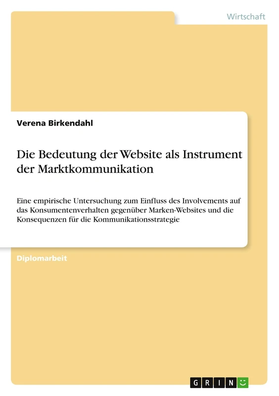 Die Bedeutung der Website als Instrument der Marktkommunikation: Eine empirische Untersuchung zum Einfluss des Involvements auf das ... Konsequenzen für die Kommunikationsstrategie
