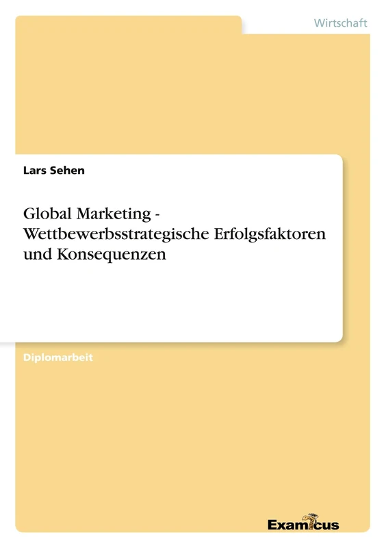 Global Marketing - Wettbewerbsstrategische Erfolgsfaktoren und Konsequenzen
