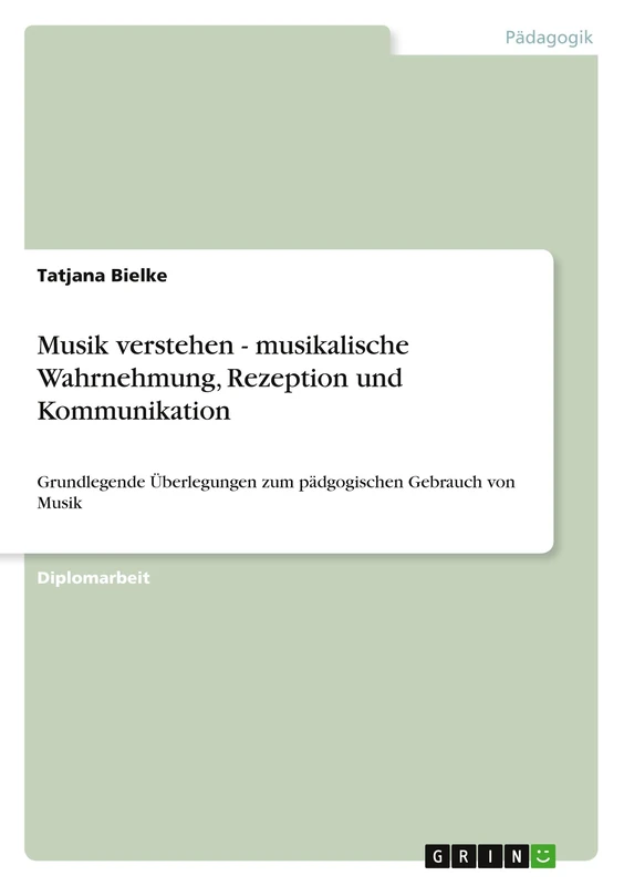 Musik verstehen - musikalische Wahrnehmung, Rezeption und Kommunikation: Grundlegende Überlegungen zum pädgogischen Gebrauch von Musik