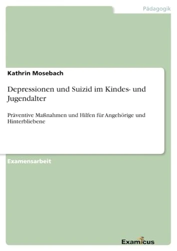 Depressionen und Suizid im Kindes- und Jugendalter: Präventive Maßnahmen und Hilfen für Angehörige und Hinterbliebene