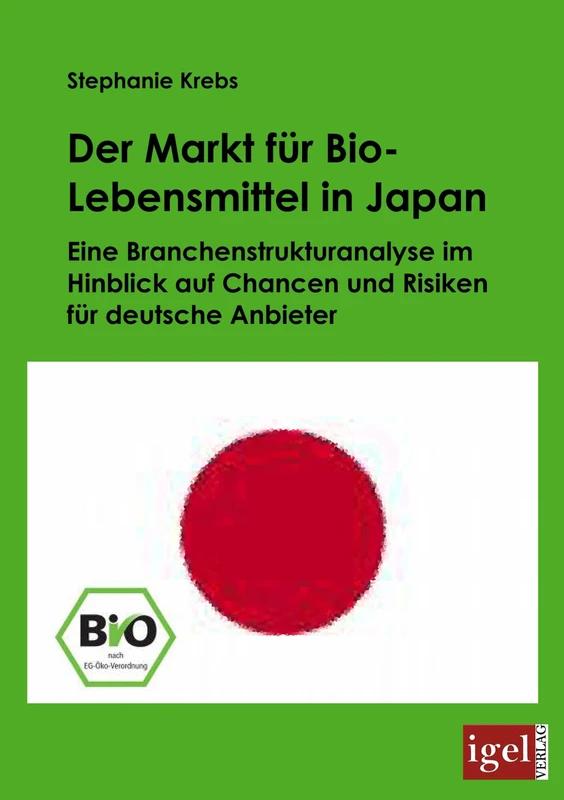 Der Markt für Bio-Lebensmittel in Japan: Eine Branchenstrukturanalyse im Hinblick auf Chancen und Risiken für deutsche Anbieter