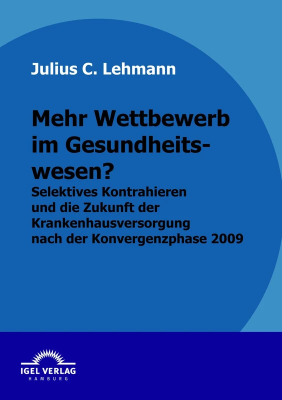 Mehr Wettbewerb im Gesundheitswesen?: Selektives Kontrahieren und die Zukunft der Krankenhausversorgung nach der Konvergenzphase 2009