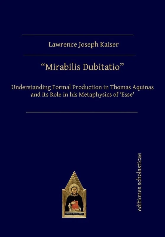 Mirabilis Dubitatio: Understanding Formal Production in Thomas Aquinas and its Role in his Metaphysics of ‘Esse’