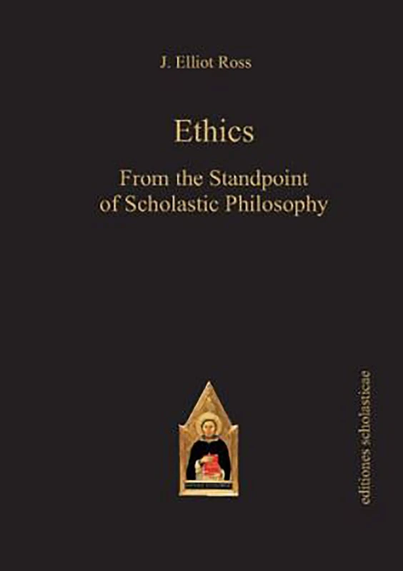 Ethics: From the Standpoint of Scholastic Philosophy (Scholastic Editions – Editiones Scholasticae)