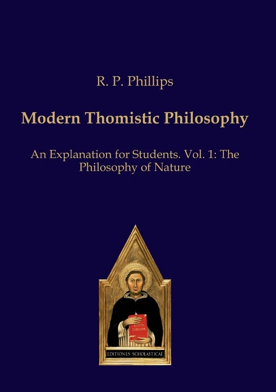 Modern Thomistic Philosophy An Explanation for Students: Volume I: The Philosophy of Nature: 1 (Scholastic Editions – Editiones Scholasticae)