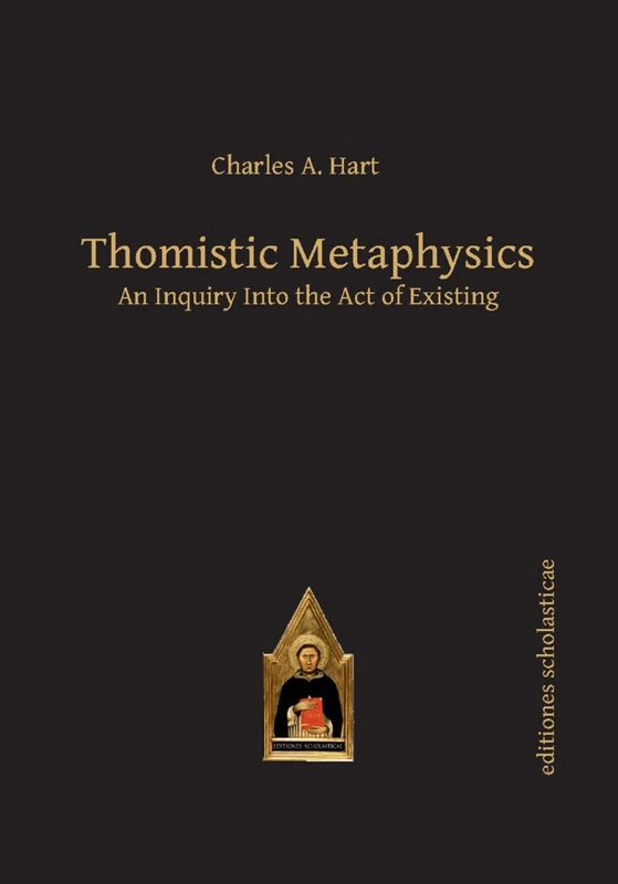 Thomistic Metaphysics: An Inquiry into the Act of Existing: 52 (Scholastic Editions – Editiones Scholasticae)