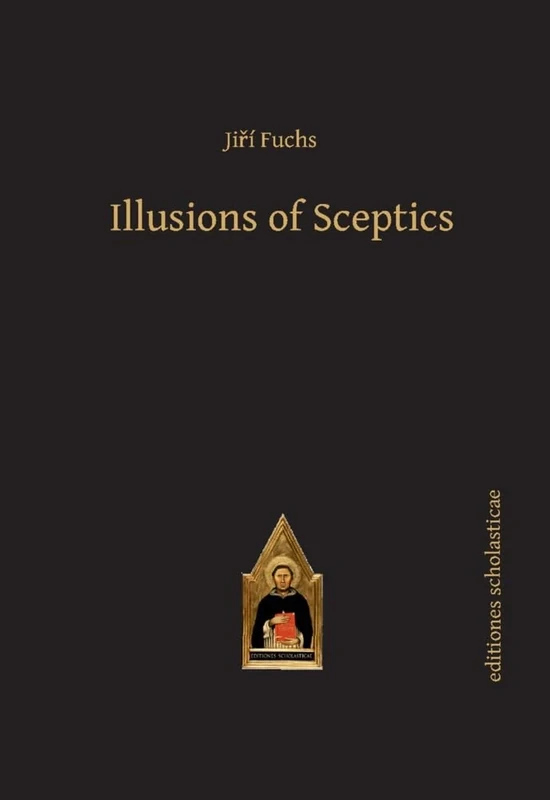Illusions of Sceptics: Translated from Czech by Václav Pelíek (Scholastic Editions – Editiones Scholasticae)