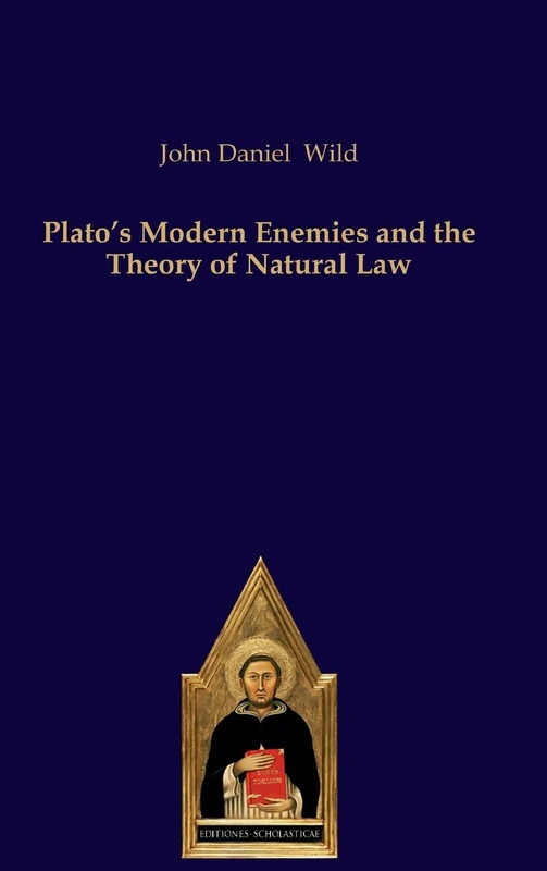 Plato's Modern Enemies and the Theory of Natural Law (Scholastic Editions – Editiones Scholasticae)