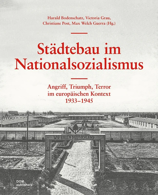 Städtebau im Nationalsozialismus: Angriff, Triumph, Terror im europäischen Kontext. 1933-1945