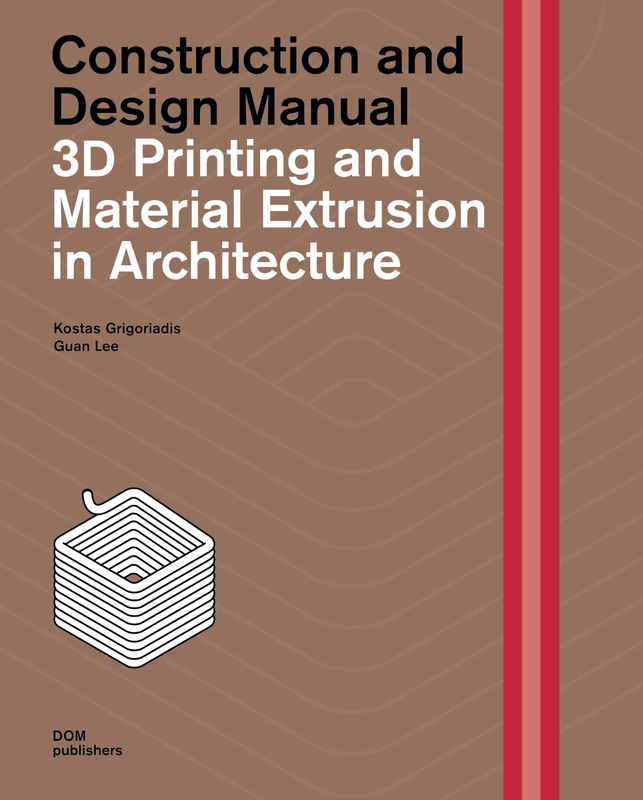 3D Printing and Material Extrusion in Architecture: Construction and Design Manual