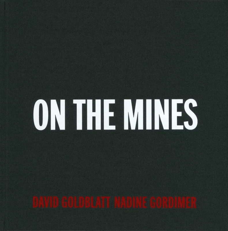 David Goldblatt + Nadine Gordimer: On the Mines
