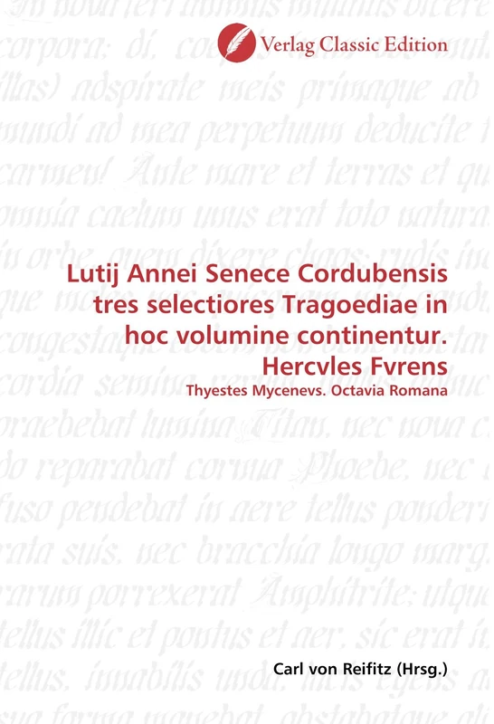 Lutij Annei Senece Cordubensis tres selectiores Tragoediae in hoc volumine continentur. Hercvles Fvrens: Thyestes Mycenevs. Octavia Romana