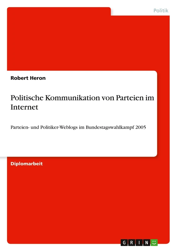 Politische Kommunikation von Parteien im Internet: Parteien- und Politiker-Weblogs im Bundestagswahlkampf 2005