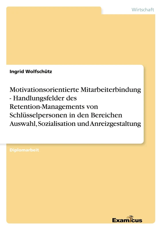 Motivationsorientierte Mitarbeiterbindung - Handlungsfelder des Retention-Managements von Schlüsselpersonen in den Bereichen Auswahl, Sozialisation und Anreizgestaltung