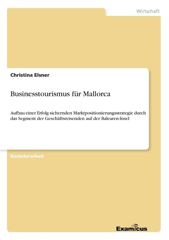 Businesstourismus für Mallorca: Aufbau einer Erfolg sichernden Marktpositionierungsstrategie durch das Segment der Geschäftsreisenden auf der Balearen-Insel