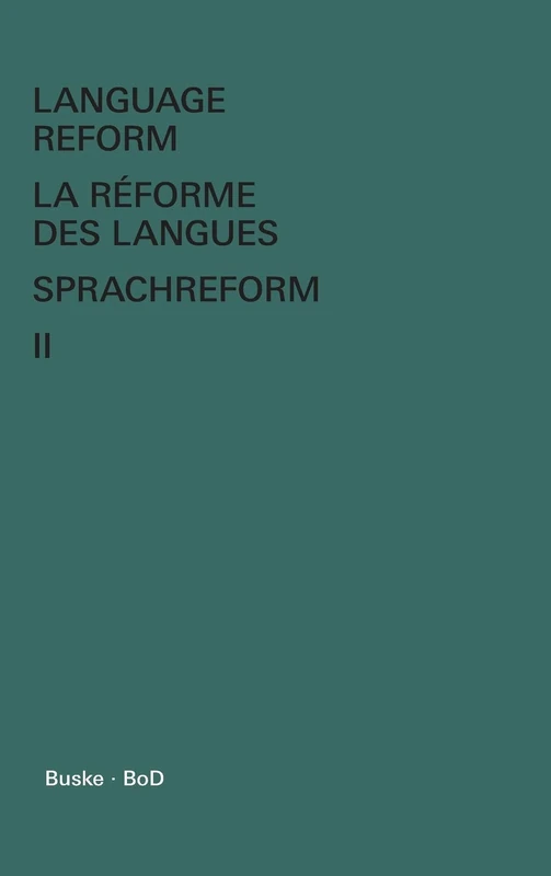 Language Reform - La réforme des langues - Sprachreform / Language Reform - La réforme des langues - Sprachreform Volume II: History and Future - Histoire et Avenir - Geschichte und Zukunft