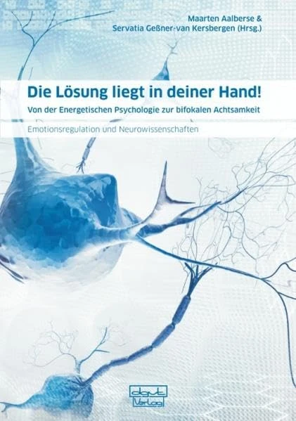 Die Lösung liegt in deiner Hand!: Von der Energetischen Psychologie zur bifokalen Achtsamkeit - Emotionsregulation und Neurowissenschaften